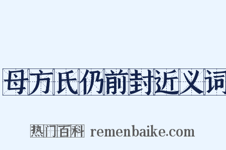 母方氏仍前封近义词是什么意思的图片
